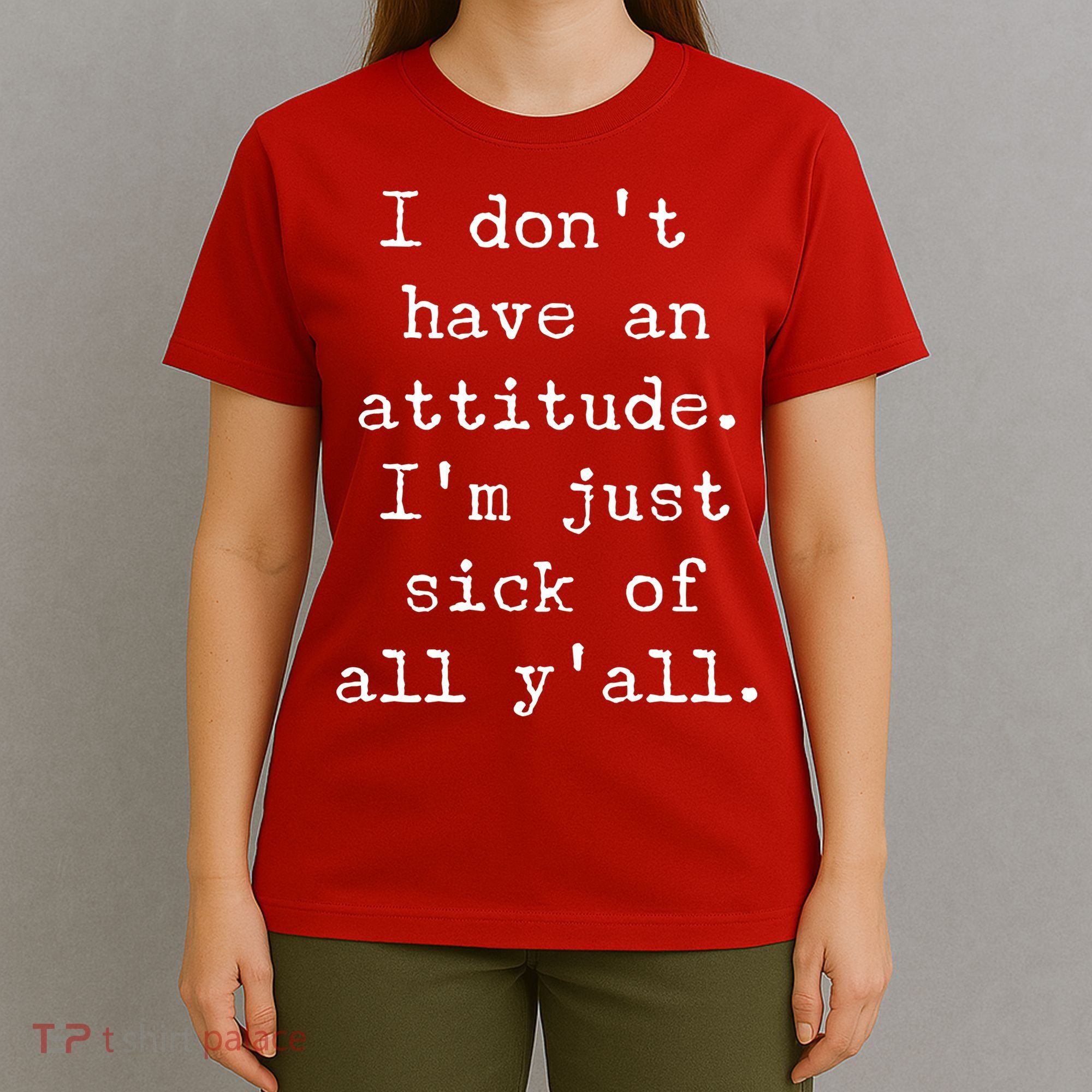 I Don't Have An Attitude I'm Just Sick Of All Ya'll T-Shirt
