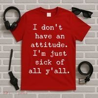 I Don't Have An Attitude I'm Just Sick Of All Ya'll T-Shirt thumb 5