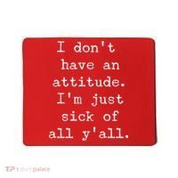 I Don't Have An Attitude I'm Just Sick Of All Ya'll Mousepad thumb 0