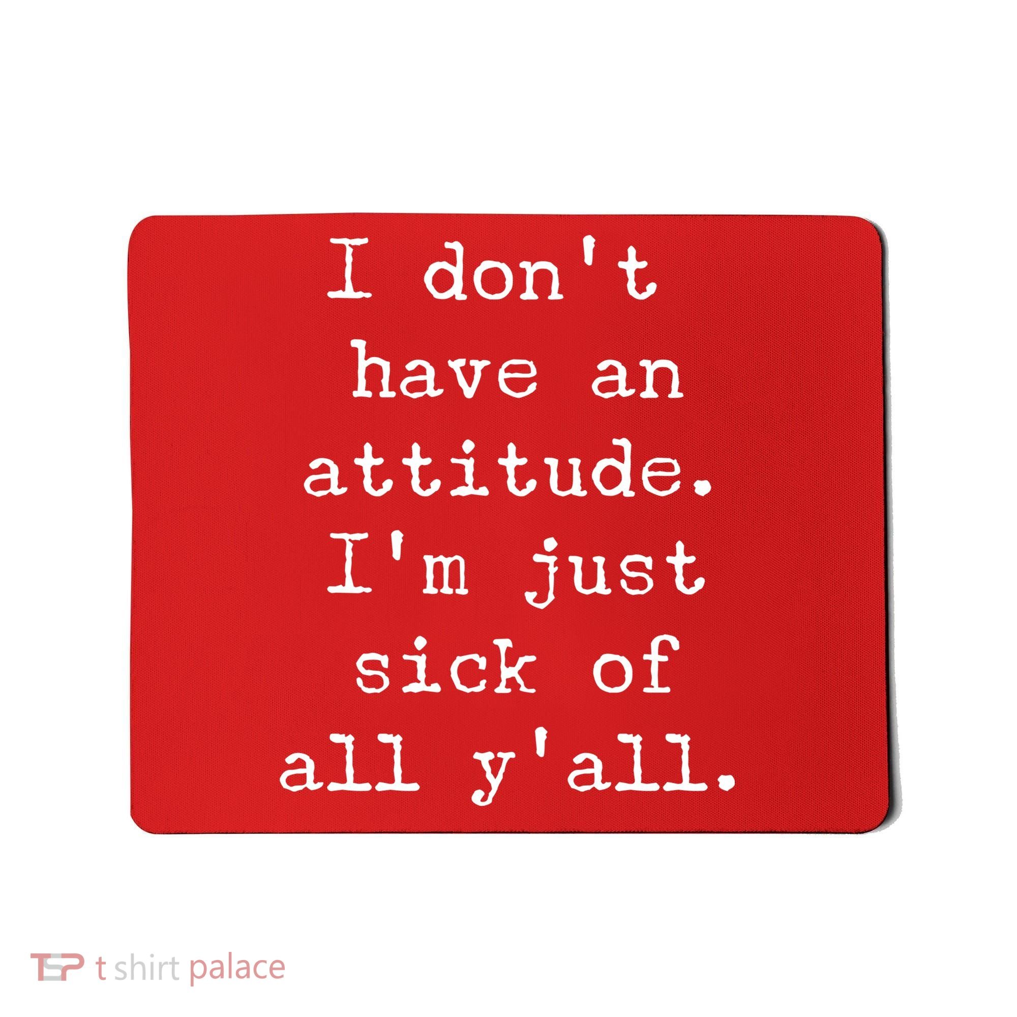 I Don't Have An Attitude I'm Just Sick Of All Ya'll Mousepad