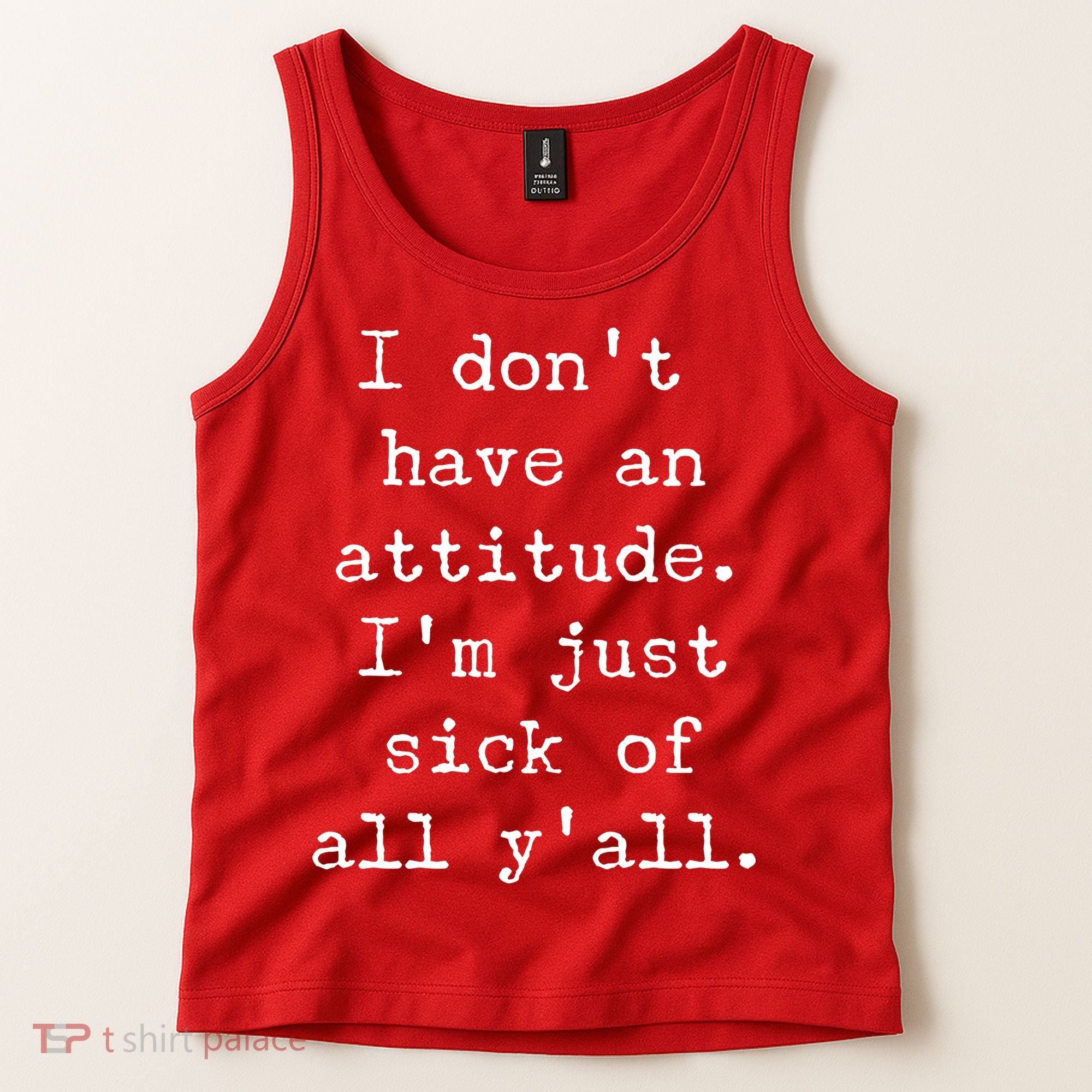 I Don't Have An Attitude I'm Just Sick Of All Ya'll Tank Top