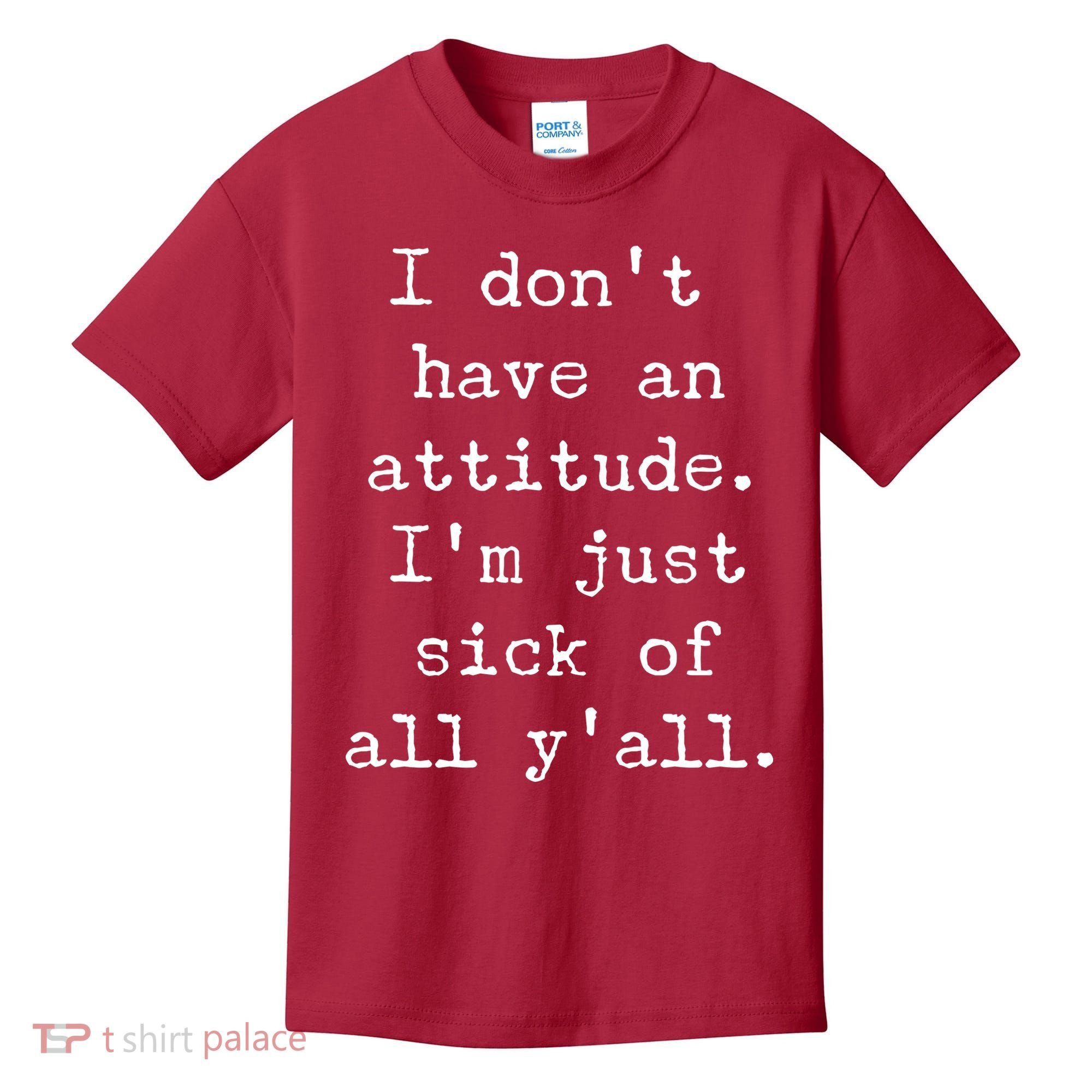 I Don't Have An Attitude I'm Just Sick Of All Ya'll Kids T-Shirt