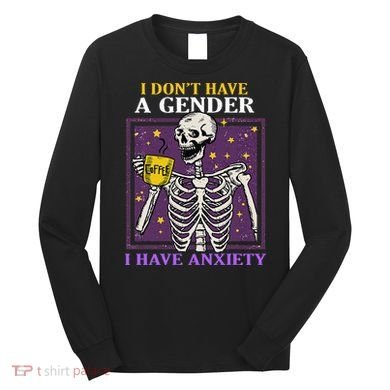 I DonT Have A Gender I Have Anxiety Non Binary Skeleton Long Sleeve Shirt