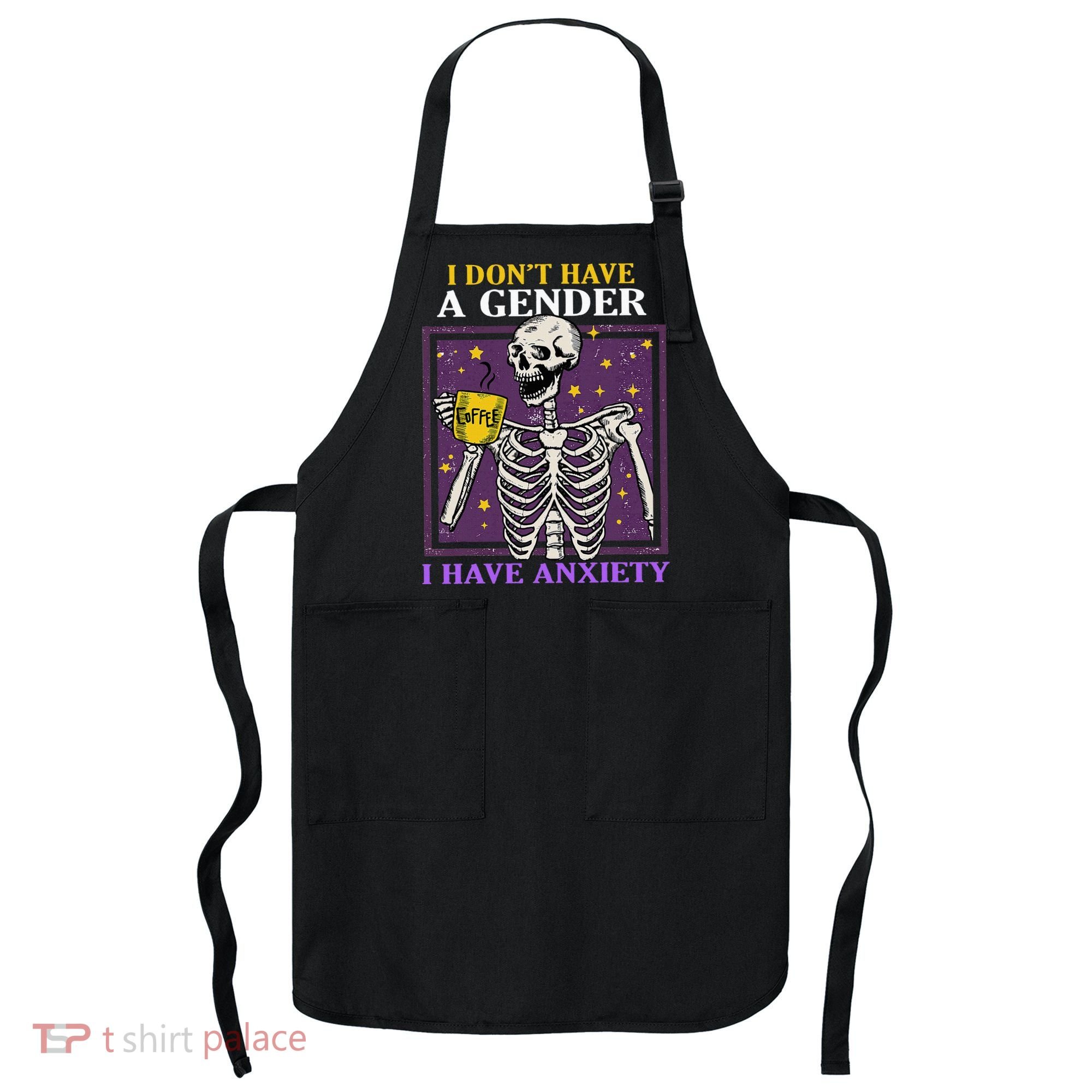 I DonT Have A Gender I Have Anxiety Non Binary Skeleton Apron