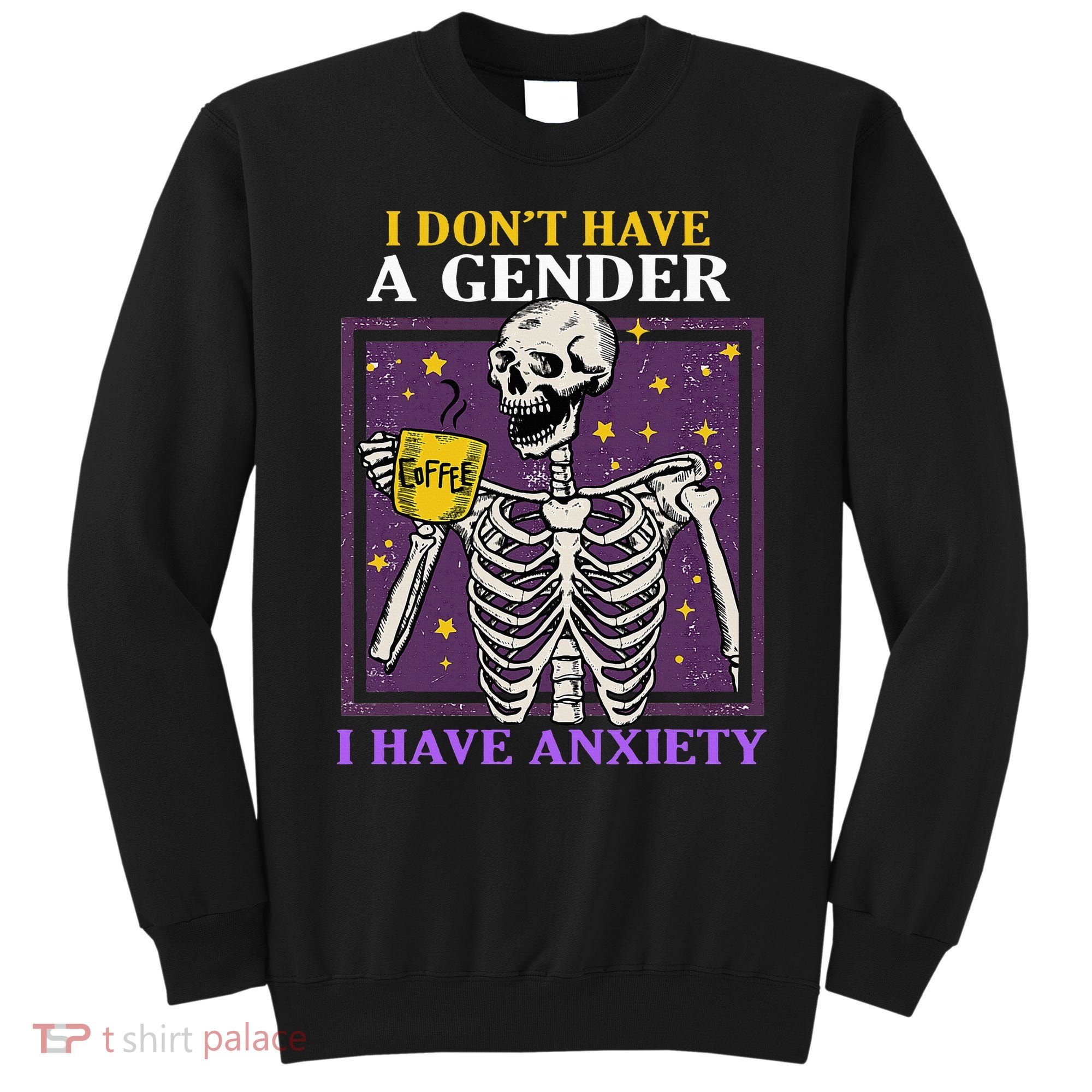 I DonT Have A Gender I Have Anxiety Non Binary Skeleton Sweatshirt