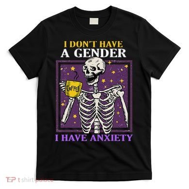 I DonT Have A Gender I Have Anxiety Non Binary Skeleton T-Shirt