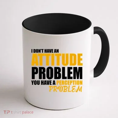 I Don't Have An Attitude Problem You Have A Perception Problem Coffee Mug back