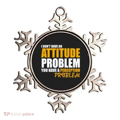 I Don't Have An Attitude Problem You Have A Perception Problem Ornament