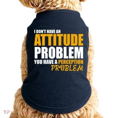 I Don't Have An Attitude Problem You Have A Perception Problem Doggie Tank