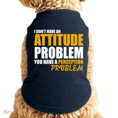 I Don't Have An Attitude Problem You Have A Perception Problem Doggie Tank