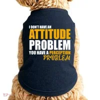 I Don't Have An Attitude Problem You Have A Perception Problem Doggie Tank thumb 0