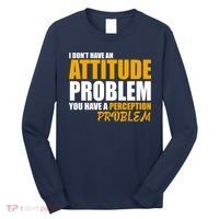 I Don't Have An Attitude Problem You Have A Perception Problem Long Sleeve Shirt thumb 0