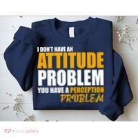 I Don't Have An Attitude Problem You Have A Perception Problem Sweatshirt thumb 2