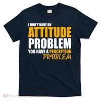 I Don't Have An Attitude Problem You Have A Perception Problem T-Shirt thumb 0