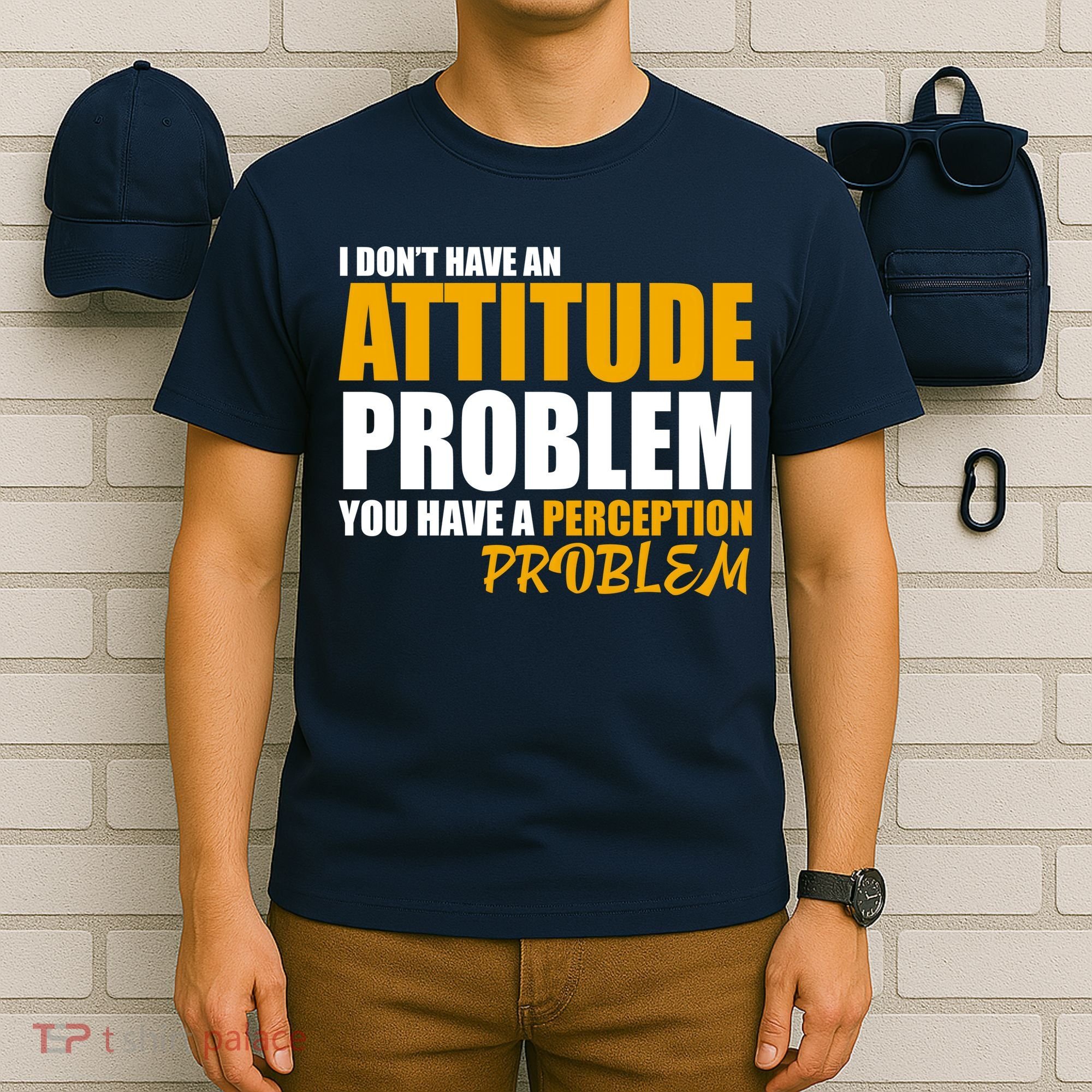 I Don't Have An Attitude Problem You Have A Perception Problem T-Shirt