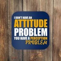 I Don't Have An Attitude Problem You Have A Perception Problem Coaster thumb 0
