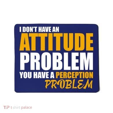 I Don't Have An Attitude Problem You Have A Perception Problem Mousepad