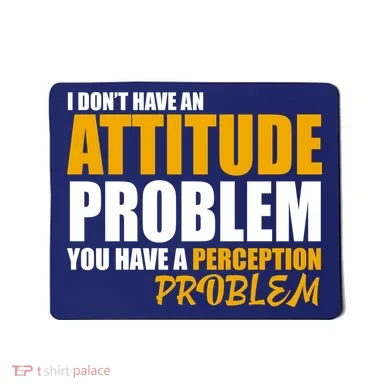 I Don't Have An Attitude Problem You Have A Perception Problem Mousepad