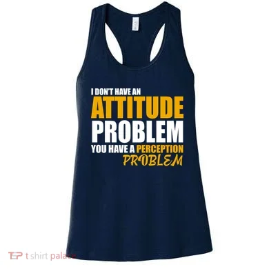 I Don't Have An Attitude Problem You Have A Perception Problem Women's Tank Top