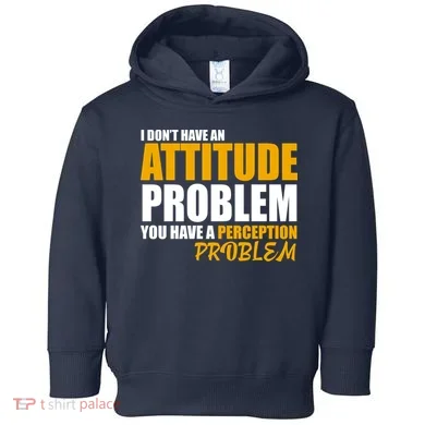 I Don't Have An Attitude Problem You Have A Perception Problem Toddler Hoodie