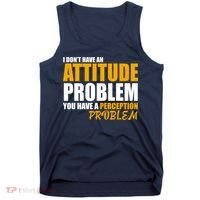 I Don't Have An Attitude Problem You Have A Perception Problem Tank Top thumb 0