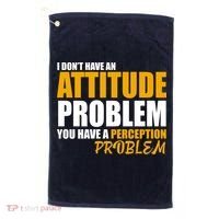 I Don't Have An Attitude Problem You Have A Perception Problem Golf Towel thumb 0