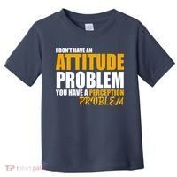 I Don't Have An Attitude Problem You Have A Perception Problem Toddler T-Shirt thumb 0