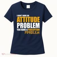 I Don't Have An Attitude Problem You Have A Perception Problem Women's T-Shirt thumb 0
