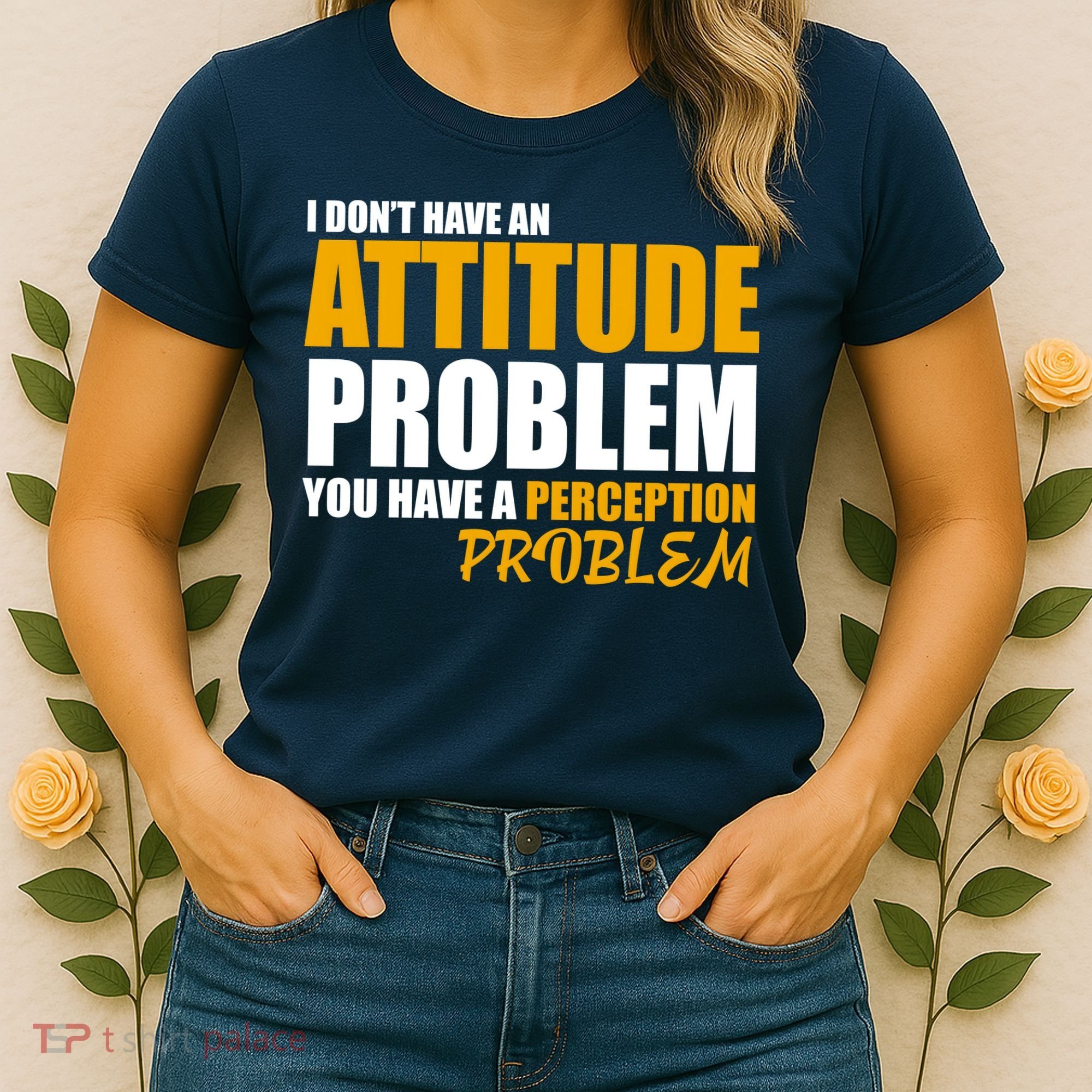 I Don't Have An Attitude Problem You Have A Perception Problem Women's T-Shirt