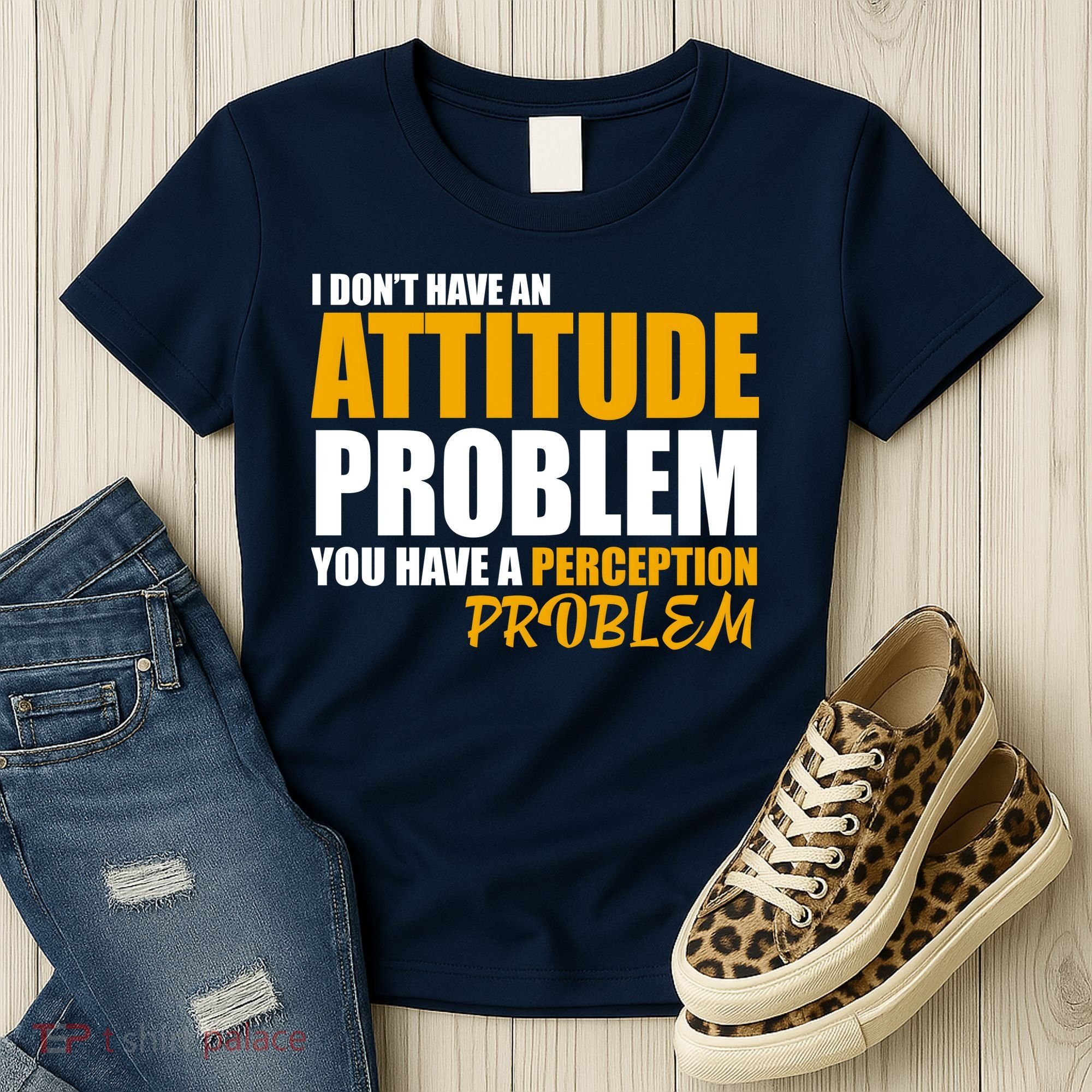 I Don't Have An Attitude Problem You Have A Perception Problem Women's T-Shirt