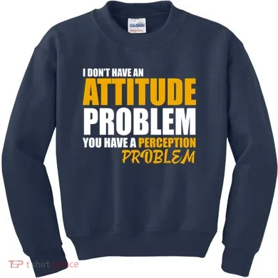I Don't Have An Attitude Problem You Have A Perception Problem Kids Sweatshirt