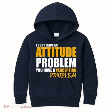 I Don't Have An Attitude Problem You Have A Perception Problem Kids Hoodie
