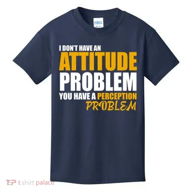 I Don't Have An Attitude Problem You Have A Perception Problem Kids T-Shirt