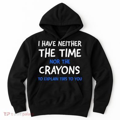 I Don't Have The Time Or The Crayons Funny Sarcasm Quote Hoodie