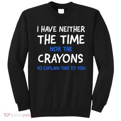 I Don't Have The Time Or The Crayons Funny Sarcasm Quote Sweatshirt