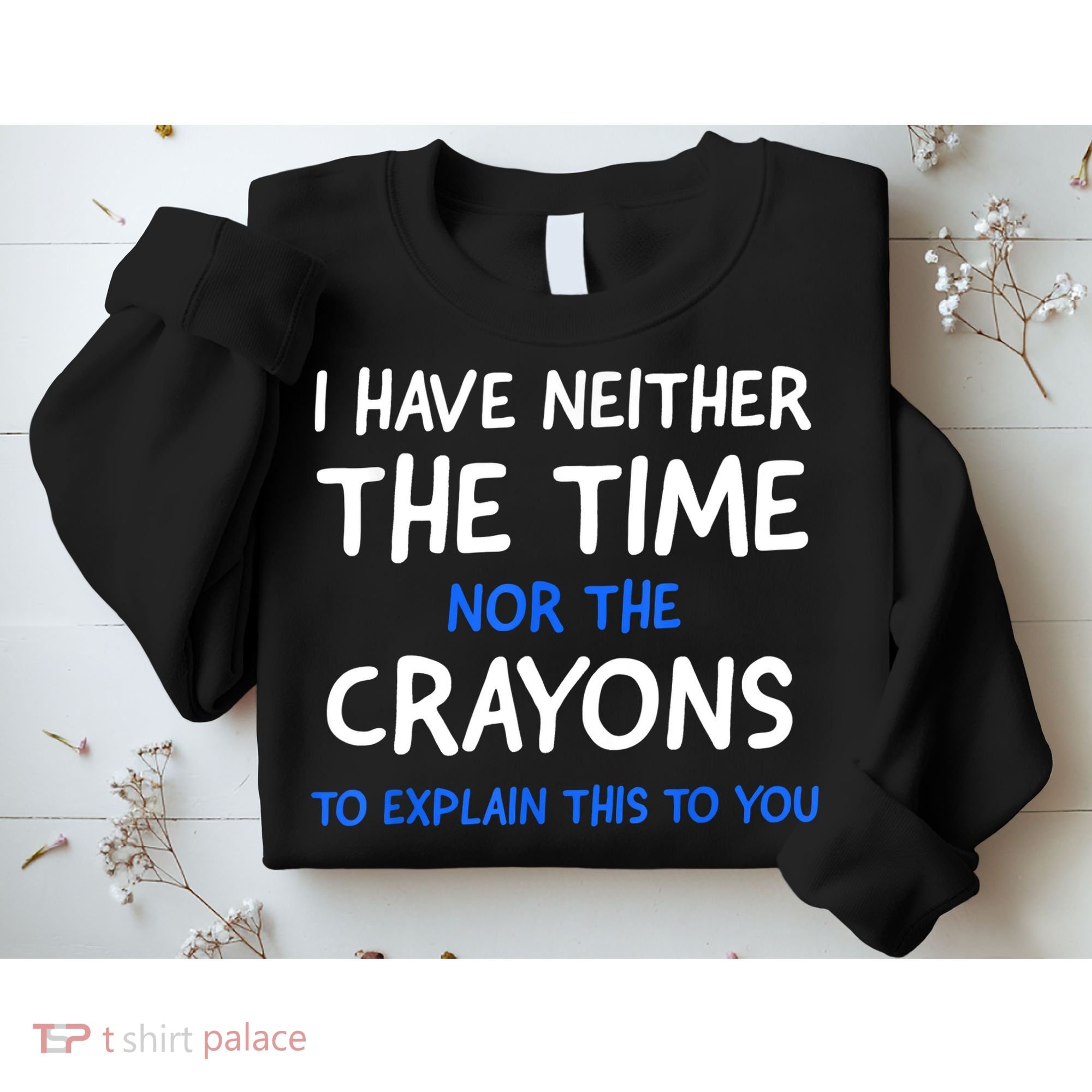 I Don't Have The Time Or The Crayons Funny Sarcasm Quote Sweatshirt