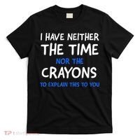 I Don't Have The Time Or The Crayons Funny Sarcasm Quote T-Shirt thumb 0