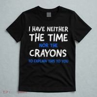 I Don't Have The Time Or The Crayons Funny Sarcasm Quote T-Shirt thumb 5