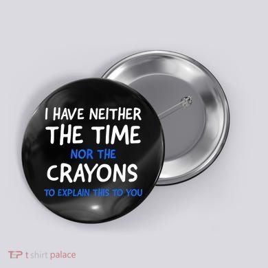 I Don't Have The Time Or The Crayons Funny Sarcasm Quote Button