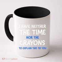 I Don't Have The Time Or The Crayons Funny Sarcasm Quote Coffee Mug thumb 0