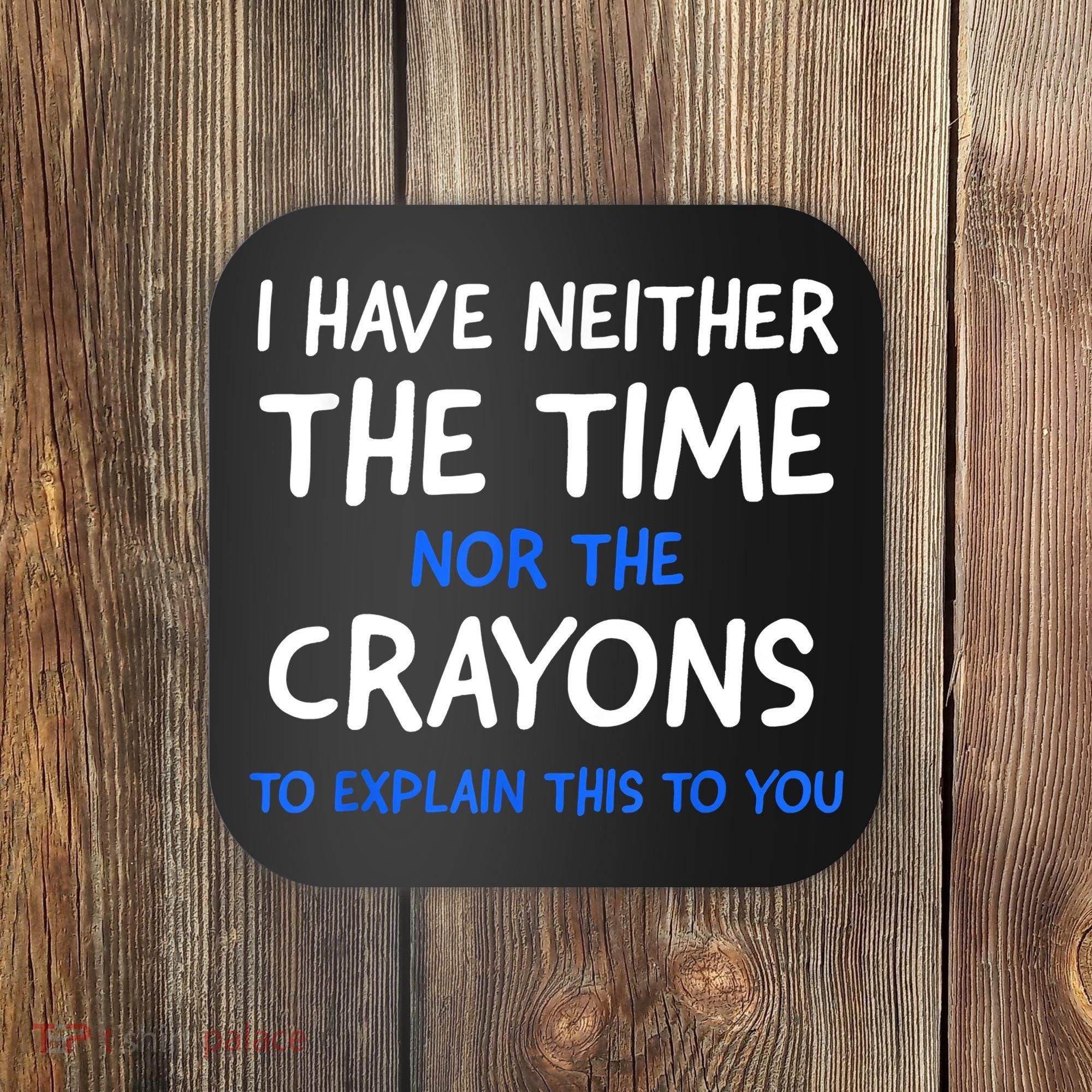 I Don't Have The Time Or The Crayons Funny Sarcasm Quote Coaster