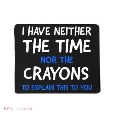 I Don't Have The Time Or The Crayons Funny Sarcasm Quote Mousepad
