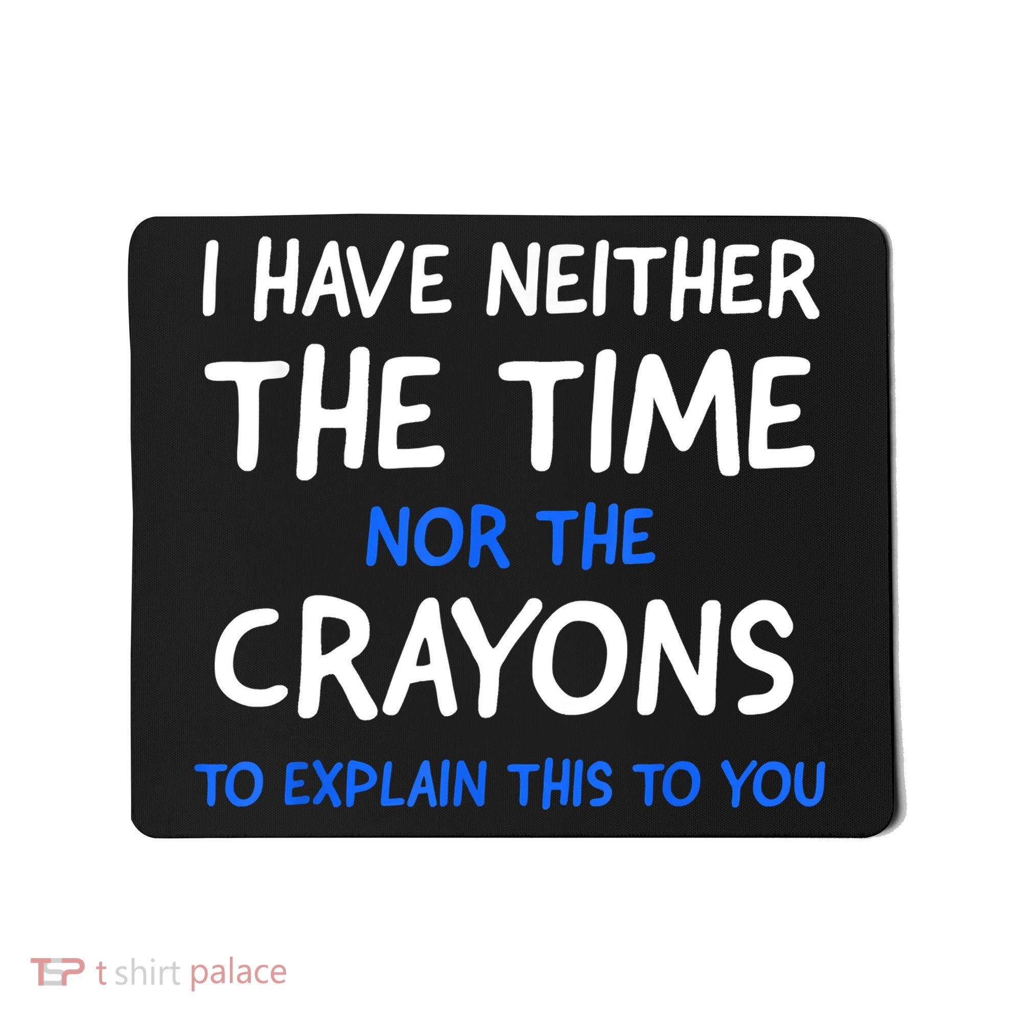 I Don't Have The Time Or The Crayons Funny Sarcasm Quote Mousepad