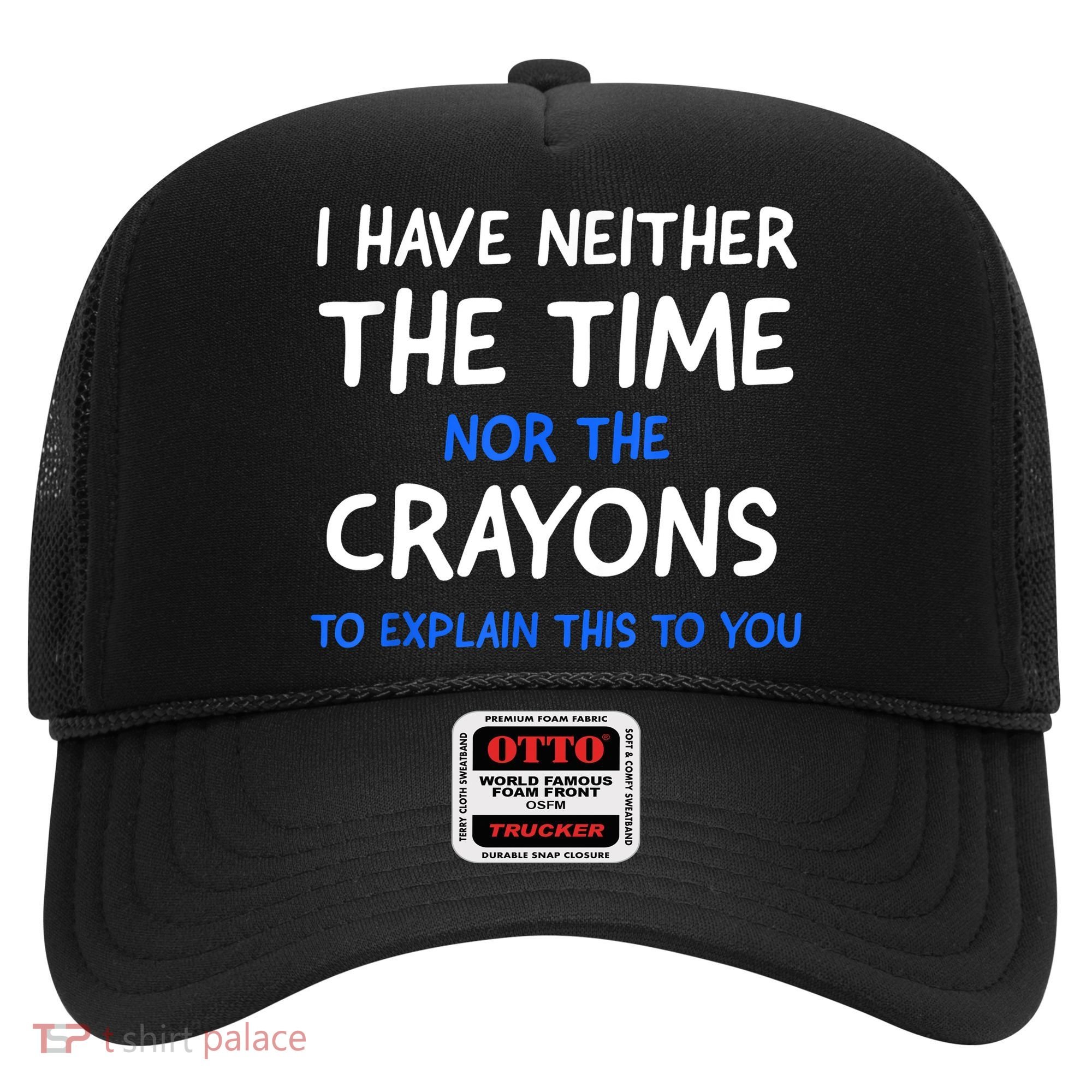 I Don't Have The Time Or The Crayons Funny Sarcasm Quote Hat