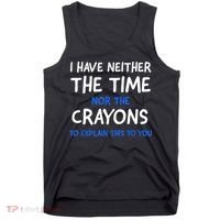 I Don't Have The Time Or The Crayons Funny Sarcasm Quote Tank Top thumb 0