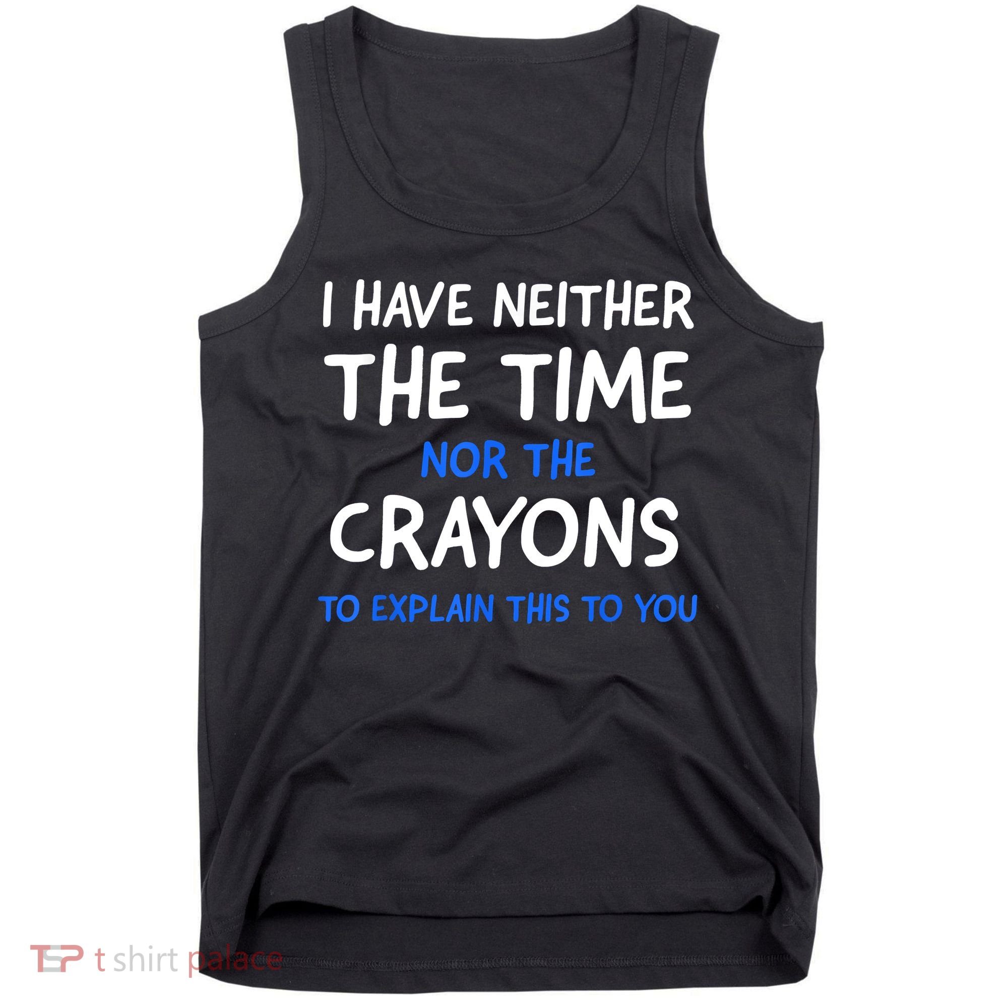 I Don't Have The Time Or The Crayons Funny Sarcasm Quote Tank Top