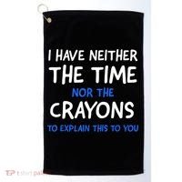 I Don't Have The Time Or The Crayons Funny Sarcasm Quote Golf Towel thumb 0