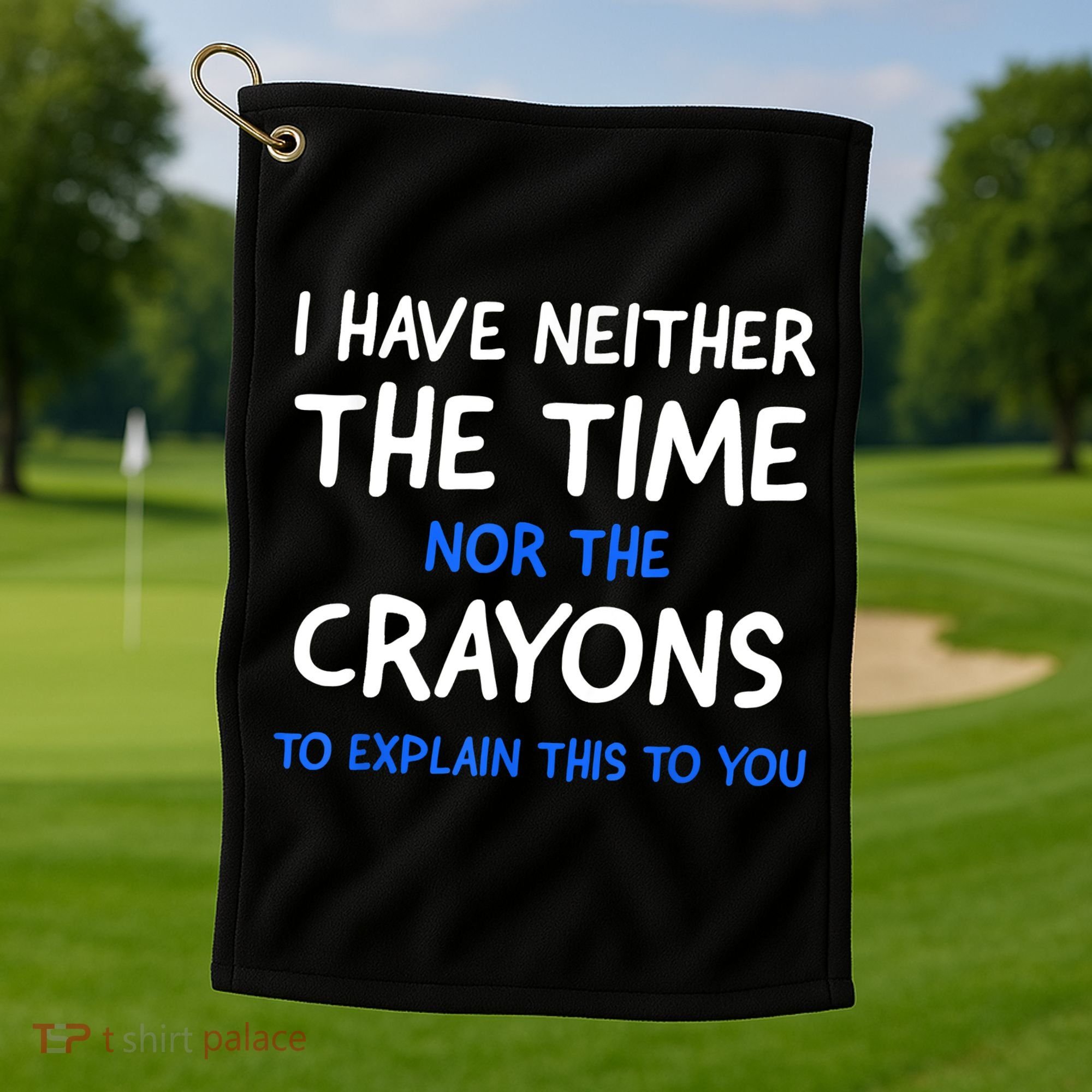 I Don't Have The Time Or The Crayons Funny Sarcasm Quote Golf Towel
