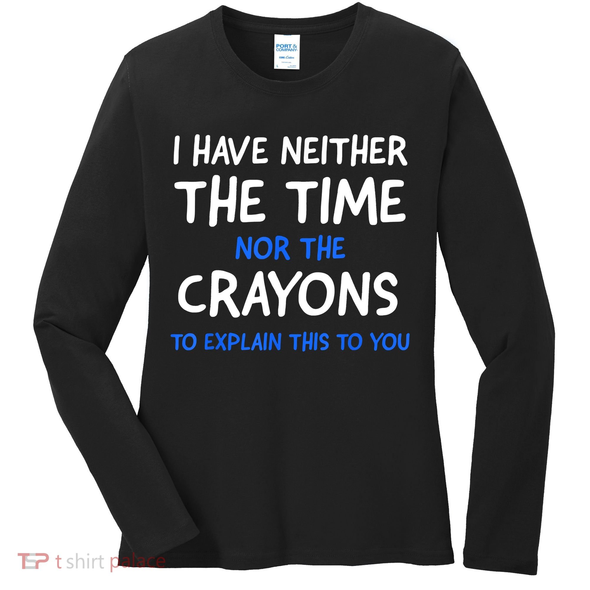 I Don't Have The Time Or The Crayons Funny Sarcasm Quote Women's Long Sleeve Shirt