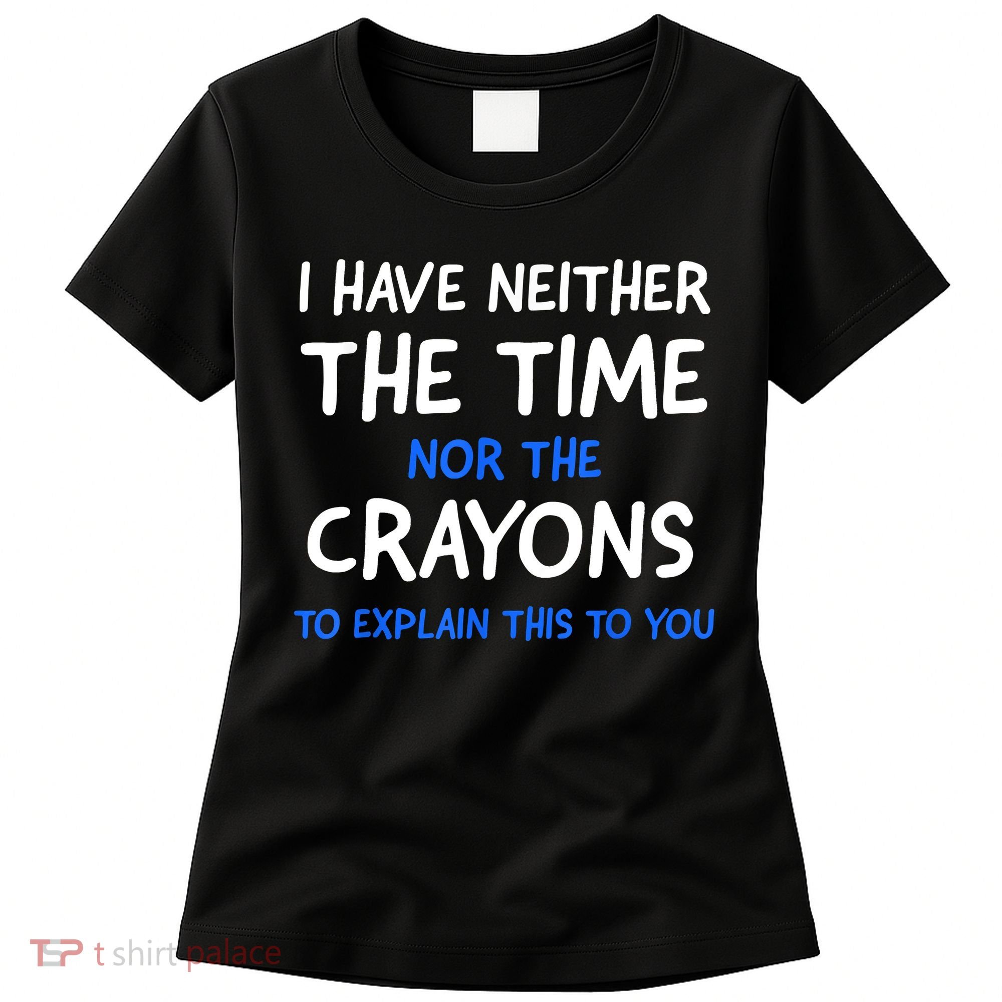 I Don't Have The Time Or The Crayons Funny Sarcasm Quote Women's T-Shirt